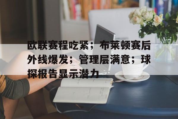 包含欧联赛程吃紧；布莱顿赛后外线爆发；管理层满意；球探报告显示潜力的词条